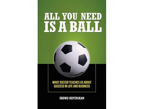 Livro All You Need Is a Ball What Soccer Teaches Us about Success in Life and Business de Idowu Koyenikan (Inglês)