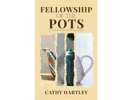 Livro Fellowship Of The Pots A True Account Of Divine Design De Cathy Hartley (inglês)