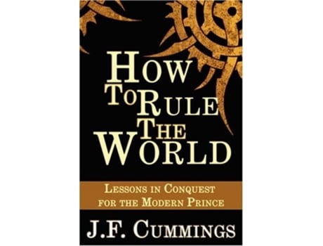 Livro How to Rule the World: Lessons in Conquest for the Modern Prince de J. F. Cummings ( Inglês )