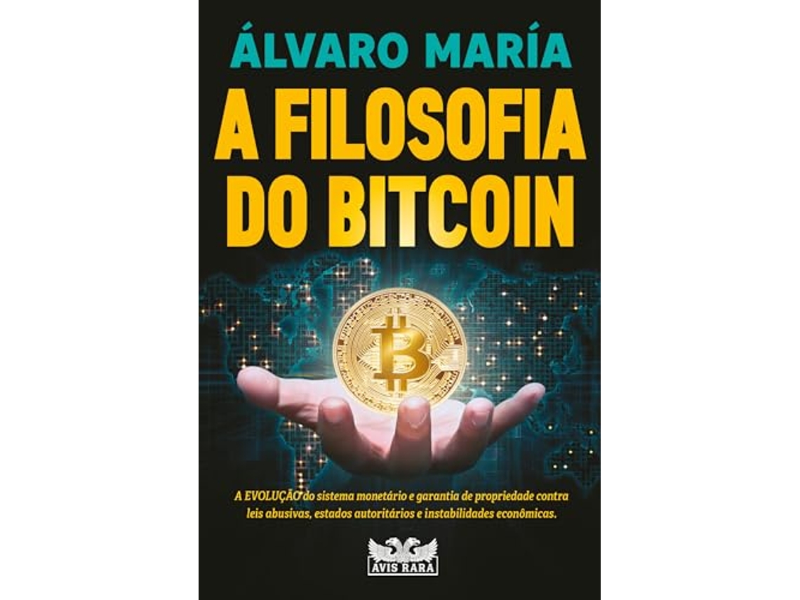 Livro A Filosofia Do Bitcoin A Evolução Do Sistema Monetário E Garantia De  Propriedade Contra Leis de Álvaro María (Português) | Worten.pt