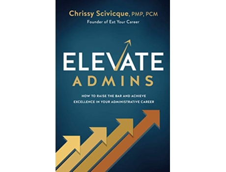 Livro ELEVATE Admins How to Raise the Bar and Achieve Excellence in Your Administrative Career de Chrissy Scivicque (Inglês)