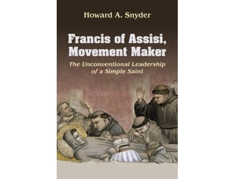 Livro Francis of Assisi, Movement Maker The Unconventional Leadership of a Simple Saint de Howard Snyder (Inglês)