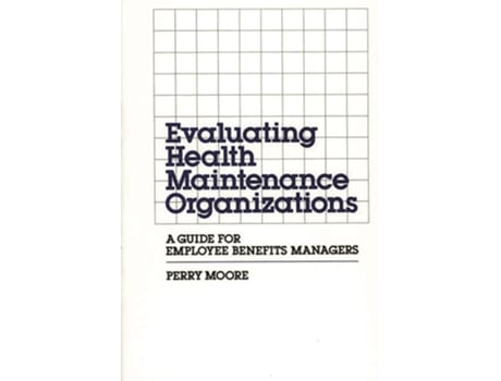 Livro Evaluating Health Maintenance Organizations: A Guide for Employee Benefits Managers de Perry Moore ( Inglês )