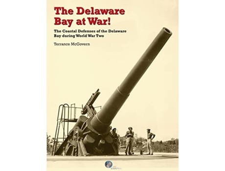 Livro The Delaware Bay at War The Coastal Defenses of the Delaware Bay during World War Two de Terrance McGovern (Inglês)