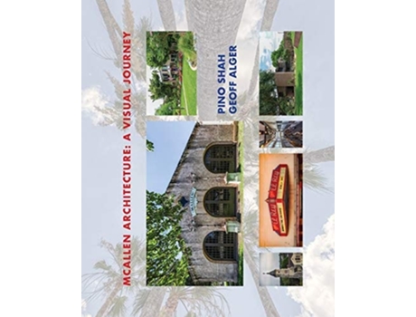Livro Mcallen Architecture A Visual Journey By Pino Shah And Geoff Alger De Pino Shah E Geoff Alger (inglês)