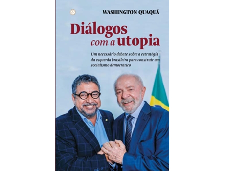 Livro Diálogos Com A Utopia Um Necessário Debate Sobre A Estratégia Da Esquerda Brasileira Para Construir De Whashington Quaquá (português Do Brasil)