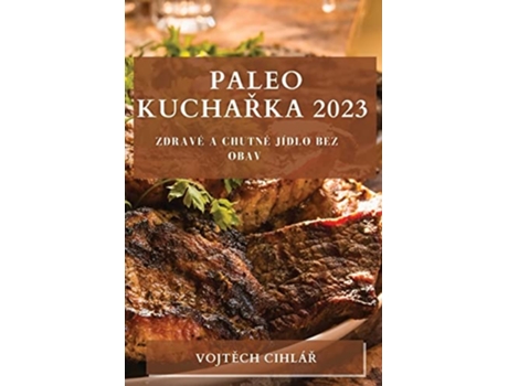 Livro Paleo Kucharka 2023 Zdravé A Chutné Jídlo Bez Obav De Vojtech Cihlár (tcheco)