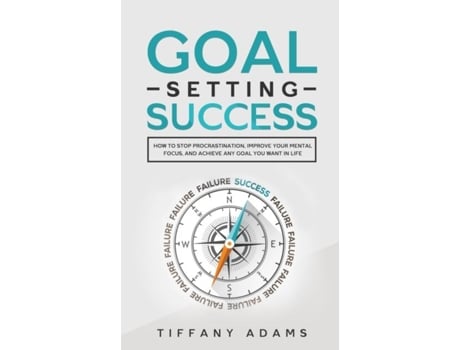 Livro Goal Setting Success How To Stop Procrastination, Improve Your Mental Focus, And Achieve Any Goal You Want In Life De Tiffany Adams (inglês)