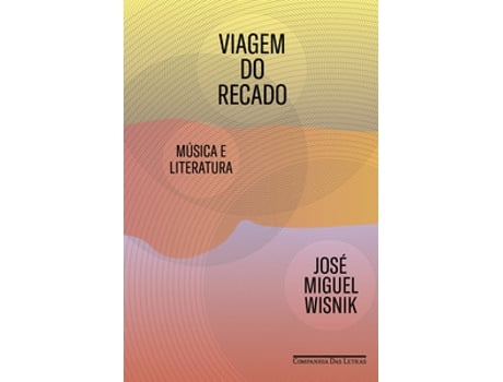 Livro Viagem Do Recado - Música E Literatura De José Miguel Wisnik (português Do Brasil)