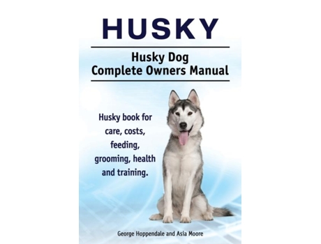 Livro Husky. Husky Dog Complete Owners Manual. Husky Book For Care, Costs, Feeding, Grooming, Health And Training. De George Hoppendale (inglês)