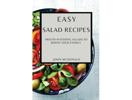 Livro Easy Salad Recipes Mouth-watering Salads To Boost Your Energy De John Mcdonald (inglês)