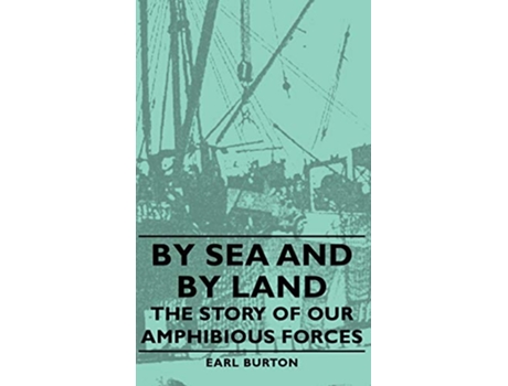 Livro By Sea and by Land The Story of Our Amphibious Forces de Earl Burton (Inglês)