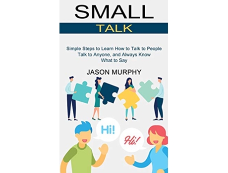 Livro Small Talk Simple Steps to Learn How to Talk to People Talk to Anyone and Always Know What to Say de Jason Murphy (Inglês)