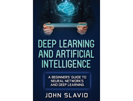 Livro Deep Learning And Artificial Intelligence A Beginners Guide To Neural Networks And Deep Learning De John Slavio (inglês)