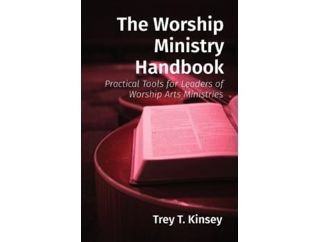 Livro The Worship Ministry Handbook Practical Tools for Leaders of Worship Arts Ministries de Trey T Kinsey (Inglês)