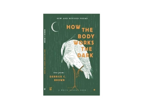 Livro How The Body Works The Dark New and Revised Love Poems de Derrick C Brown (Inglês - Capa Dura)