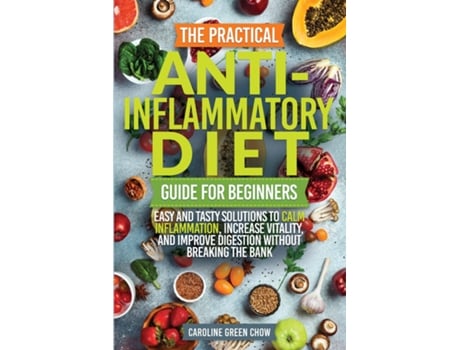 Livro The Practical Anti- Inflammatory Diet Guide for Beginners de Caroline Green Chow (Inglês)