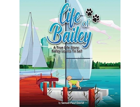 Livro Life Of Bailey A True Life Story Bailey Learns To Sail De Sensei Paul David (inglês)