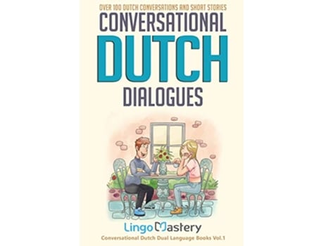 Livro Conversational Dutch Dialogues Over 100 Dutch Conversations and Short Stories Conversational Dutch Dual Language Books de Lingo Mastery (Inglês)