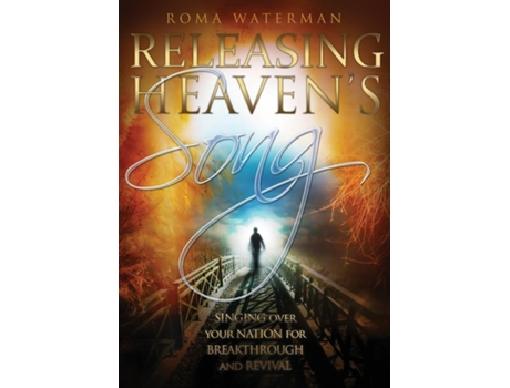 Livro Releasing Heavens Song Prophetic Worship - Singing Over Your Nation For Breakthrough And Revival De Roma Waterman (inglês)