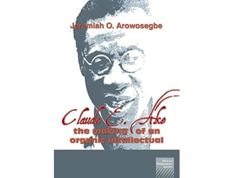 Livro Claude E Ake The making of an organic intellectual de Jeremiah O Arowosegbe (Inglês)