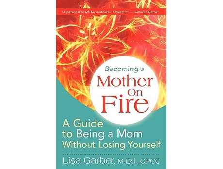 Livro Becoming a Mother on Fire A Guide to Being a Mom Without Losing Yourself de Lisa Garber (Inglês)