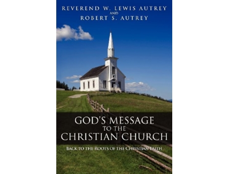 Livro Gods Message to the Christian Church Back to the Roots of the Christian Faith de W Lewis Autrey e Robert S Autrey (Inglês)