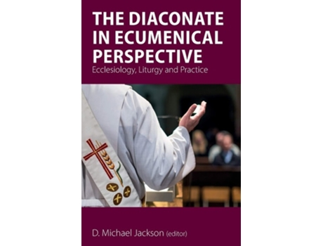 Livro The Diaconate In Ecumenical Perspective Ecclesiology, Liturgy And Practice De Frederick C Bauerschmidt E Anne Keffer (inglês)