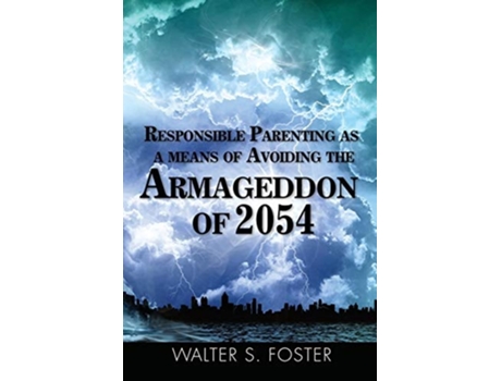 Livro Responsible Parenting As A Means Of Avoiding The Armageddon Of 2054 De Walter S Foster (inglês)