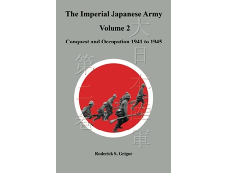 Livro The Imperial Japanese Army Volume 2 Conquest and Occupation 1941 to 1945 de Roderick S Grigor (Inglês)