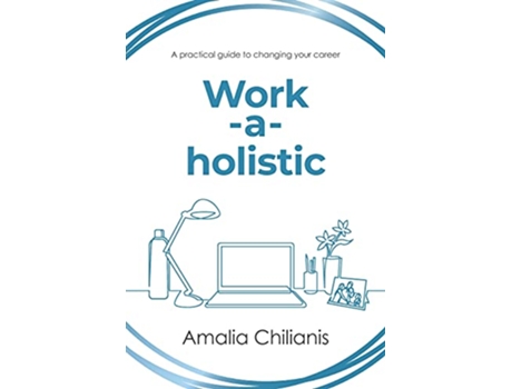 Livro Workaholistic A practical guide to changing your career de Amalia Chilianis (Inglês)