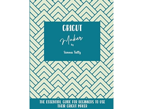Livro Cricut Maker The Essential Guide For Beginners To Use Their Cricut Maker de Sienna Tally (Inglês)