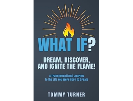 Livro What If? Dream, Discover, and Ignite the Flame! de Tommy Turner (Inglês)