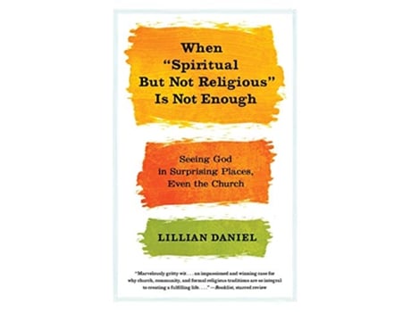 Livro When Spiritual but Not Religious Is Not Enough Seeing God in Surprising Places Even the Church de Lillian Daniel (Inglês)