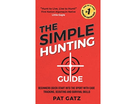 Livro The Simple Hunting Guide Beginners Quick Start Into The Sport With Ease Tracking Scouting And Survival Skills de Pat Gatz (Inglês)