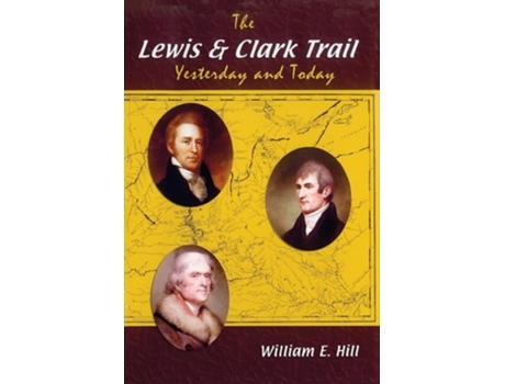 Livro The Lewis and Clark Trail Yesterday and Today de William E Hill (Inglês)