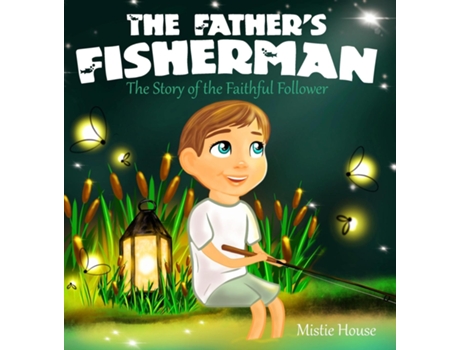 Livro The Fathers Fisherman The Story of the Faithful Follower de Mistie House (Inglês)