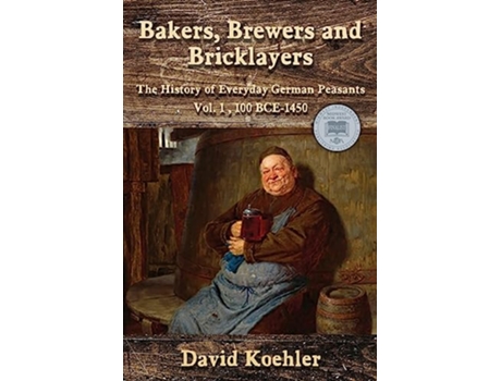 Livro Bakers Brewers and Bricklayers The History of Everyday German Peasants Vol 1 100 BCE–1450 de David Koehler (Inglês)
