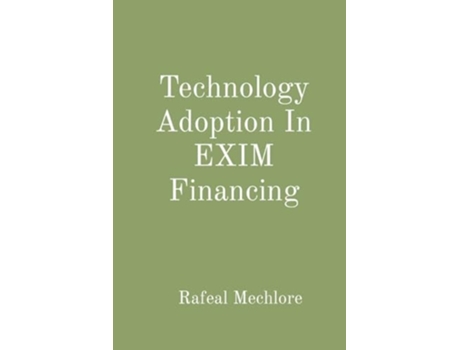 Livro Technology Adoption In EXIM Financing de Rafeal Mechlore (Inglês)