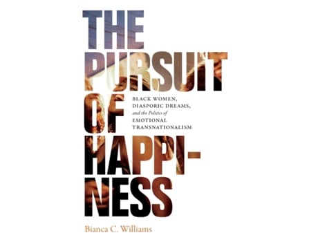 Livro The Pursuit of Happiness Black Women Diasporic Dreams and the Politics of Emotional Transnationalism de Bianca C Williams (Inglês)