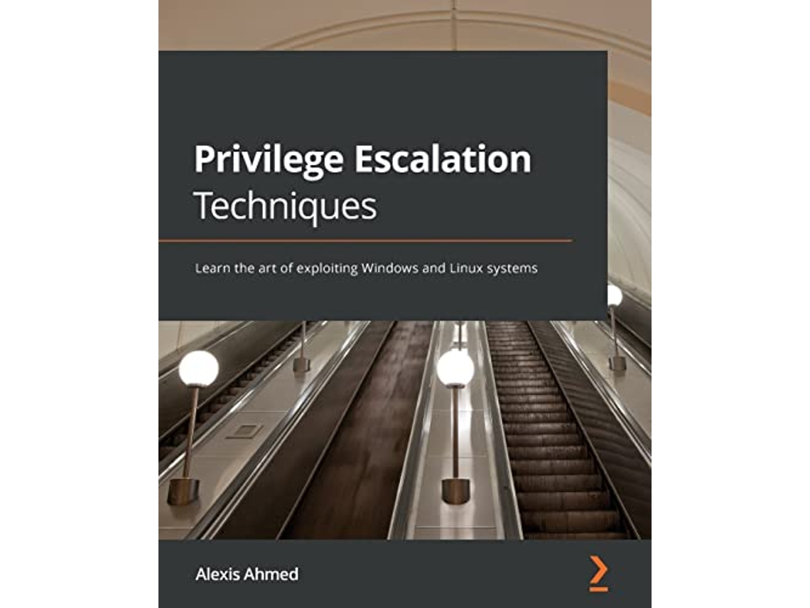 Livro Privilege Escalation Techniques Learn the art of exploiting Windows and Linux systems de Alexis Ahmed (Inglês)