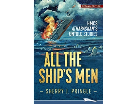 Livro All the Ships Men HMCS Athabaskans Untold Stories de Sherry J Pringle (Inglês)