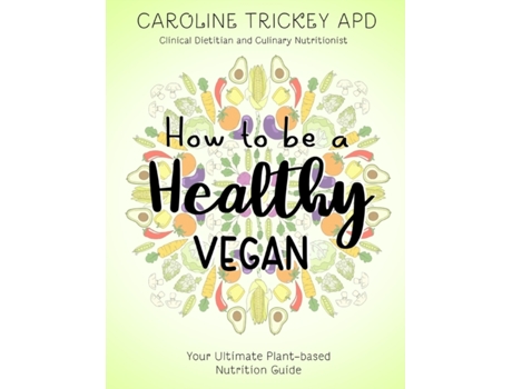 Livro How to be a healthy vegan: Your ultimate plant-based nutrition guide Caroline Trickey (Inglês)