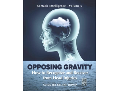 Livro Opposing Gravity How to Recognize and Recover from Head Injuries Somatic Intelligence de Suresha Hill EdS (Inglês)