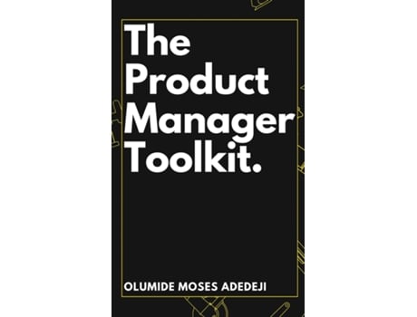 Livro The Product Managers Toolkit Methods, Frameworks, and Practices for Success de Olumide Moses Adedeji (Inglês)