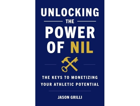 Livro Unlocking the Power of NIL The Keys to Monetizing Your Athletic Potential de Jason Grilli (Inglês)