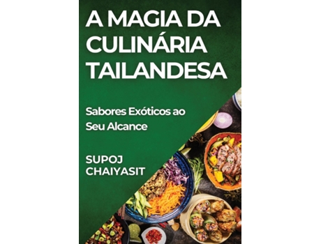 Livro A Magia da Culinária Tailandesa Sabores Exóticos ao Seu Alcance de Supoj Chaiyasit (Inglês)