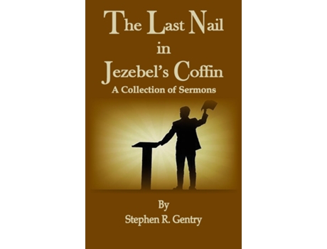 Livro The Last Nail in Jezebels Coffin A Collection of Sermons de Stephen R Gentry (Inglês)