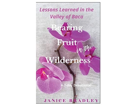Livro Bearing Fruit In The Wilderness Lessons Learned In The Valley Of Baca De Janice Bradley (inglês)