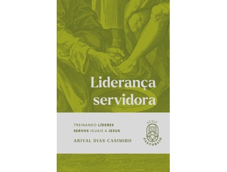 Livro Liderança Servidora Treinando Líderes Servos Iguais A Jesus De Arival Dias Casimiro (português Do Brasil)